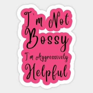 I'm Not Bossy I'm Aggressively Helpful Sticker